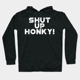 Shut Up Honky! White Funny Hoodie